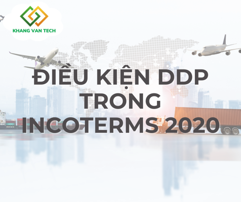Chi TiẾt ĐiỀu KiỆn Ddp Trong Incoterms 2020 Phần Mềm Logistics Khang Van Tech 8057